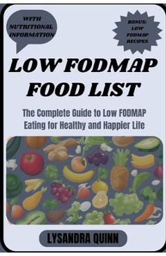 Coperta cărții 'Low Fodmap Food List: The Complete Guide to Low FODMAP Eating for Healthy and Happier Life - Lysandra Quinn'