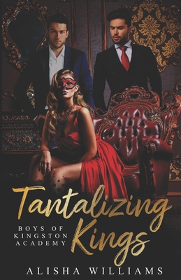 Tantalizing Kings (Boys Of Kingston Academy Book One) - Alisha Williams