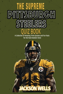 Pittsburg Steelers: The Supreme Quiz and Trivia Book for all football fans Six time superbowl champs - Jackson Wells