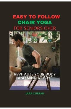 Coperta cărții 'Easy to follow chair yoga for seniors over 60: Revitalize your body and mind at 60+ - Lara Curran'