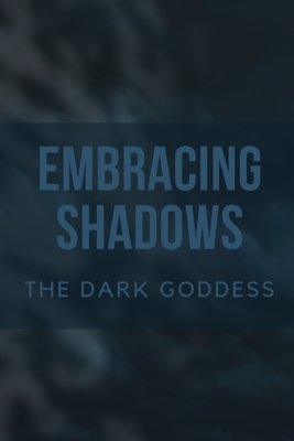 Embracing Shadows: The Dark Goddess - Nichole Muir