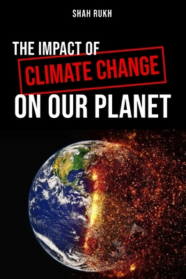 The Impact of Climate Change on Our Planet - Shah Rukh