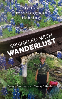 Coperta cărții 'Sprinkled with Wanderlust: My Life Traveling and Hoboing - Betty Connecticut Shorty Moylan'