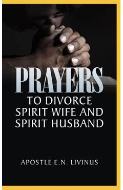 Coperta cărții 'Prayers To Divorce Spirit Wife And Spirit Husband - Apostle E. N. Livinus'