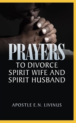 Coperta cărții 'Prayers To Divorce Spirit Wife And Spirit Husband - Apostle E. N. Livinus'