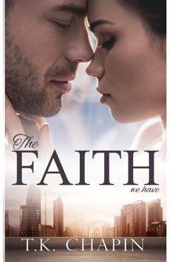 Coperta cărții 'The Faith We Have: A Struggling Christian Marriage Romance Novel - T. K. Chapin'