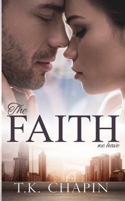 The Faith We Have: A Struggling Christian Marriage Romance Novel - T. K. Chapin