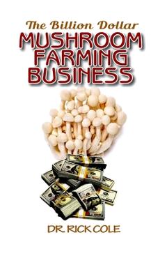 Coperta cărții 'The Billion Dollar Mushroom Farming Business: Perfect Manual to a profitable mushroom growing business! - Rick Cole'
