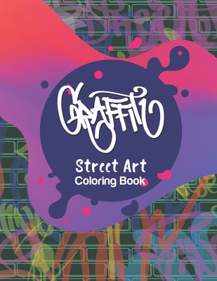 Graffiti Street Art Coloring Book: Letters & Characters Designs - Gift Idea for Kids & Teens and Adults - Happy Relax Colorful