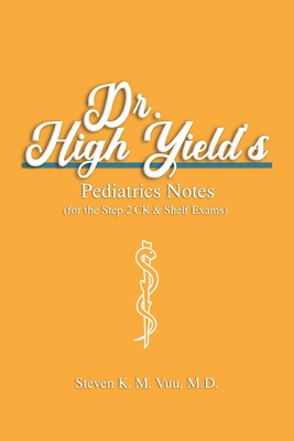 Dr. High Yield's Pediatrics Notes (for the Step 2 CK & Shelf Exams) - Steven Vuu