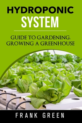 Hydroponic System: how to build your own hydroponic garden - Frank Green