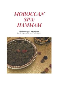 Coperta cărții 'Moroccan Spa: HAMMAM: How to Prepare a Moroccan Bath at Home, The benefits of the hammam, Moroccan Recipes, argan oil,'