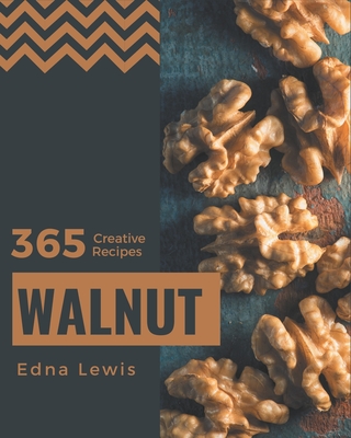 365 Creative Walnut Recipes: The Best Walnut Cookbook on Earth - Edna Lewis