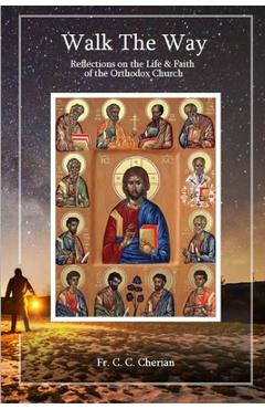 Coperta cărții 'Walk The Way: Reflections on the Life and Faith of Orthodox Church - Cherian C. C'