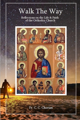 Coperta cărții 'Walk The Way: Reflections on the Life and Faith of Orthodox Church - Cherian C. C'