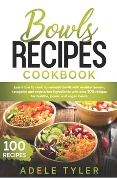 Coperta cărții 'Bowls Recipes Cookbook: Learn How To Cook Homemade Bowls With Mediterranean, Ketogenic And Vegetarian Ingredients With'