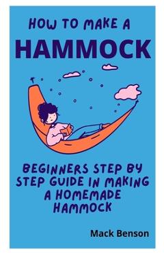 Coperta cărții 'How to Make Hammock: Beginners Step by Step guide in making a homemade Hammock - Mark Benson'