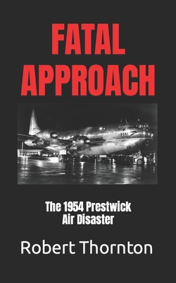 Coperta cărții 'Fatal Approach: The 1954 PRESTWICK AIR DISASTER - Robert Thornton'