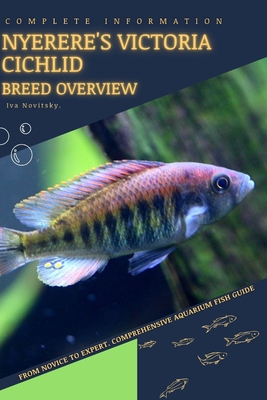 Nyerere's Victoria Cichlid: From Novice to Expert. Comprehensive Aquarium Fish Guide - Iva Novitsky