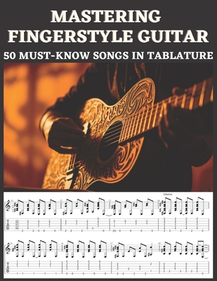 Mastering Fingerstyle Guitar: 50 Essential Songs in Tablature - Hajiba El Kahia