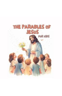 Coperta cărții 'The Parables of Jesus for Kids. Educational Christian Books for Kids - Sophie Munsch'