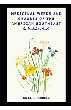 Coperta cărții 'Medicinal Weeds and Grasses of the American Southeast, an Herbalist's Guide - Judson Carroll'