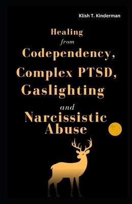 Healing from Codependency, Complex PTSD, Gaslighting and Narcissistic Abuse - Klish T. Kinderman