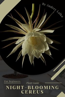 Night-Blooming Cereus: Plant Guide - Andrey Lalko