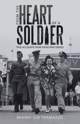 From the Heart of a Soldier: True Accounts from Those Who Served - Brandi Sue Tramazzo
