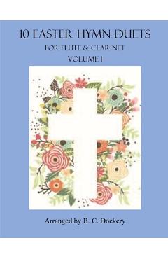 Coperta cărții '10 Easter Hymn Duets for Flute and Clarinet: Volume 1 - B. C. Dockery'