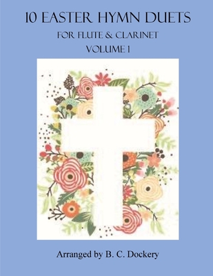Coperta cărții '10 Easter Hymn Duets for Flute and Clarinet: Volume 1 - B. C. Dockery'