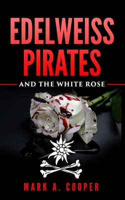 Edelweiss Pirates: & The White Rose - Mark A. Cooper