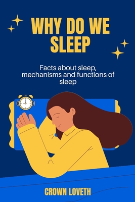 Coperta cărții 'Why do we sleep: Facts about sleep, mechanisms and functions of sleep - Crown Loveth'