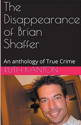 Coperta cărții 'The Disappearance of Brian Shaffer An Anthology of True Crime - Ruth Kanton'
