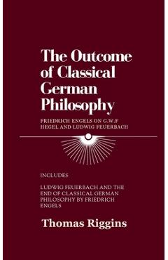 Coperta cărții 'The Outcome of Classical German Philosophy: Friedrich Engels on G. W. F. Hegel and Ludwig Feuerbach - Thomas Riggins'