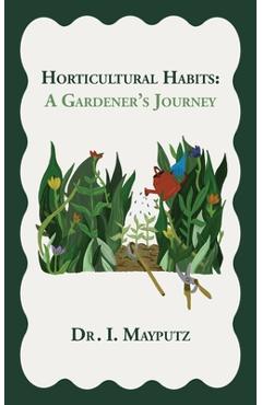 Coperta cărții 'Horticultural Habits: A Gardener's Journey - I. Mayputz'