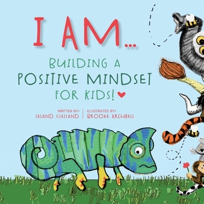 I Am: Building a Positive Mindset for Kids - Leland Clelland