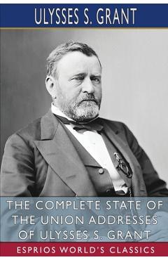 Coperta cărții 'The Complete State of the Union Addresses of Ulysses S. Grant (Esprios Classics) - Ulysses S. Grant'