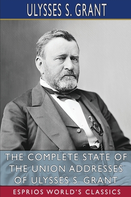 Coperta cărții 'The Complete State of the Union Addresses of Ulysses S. Grant (Esprios Classics) - Ulysses S. Grant'