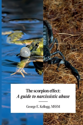 The Scorpion Effect, A Guide to Narcissistic Abuse - Mssm George E. Kellogg