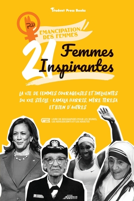 21 femmes inspirantes: La vie de femmes courageuses et influentes du XXe sicle: Kamala Harris, Mre Teresa et bien d'autres (livre de biogra - Student Press Books