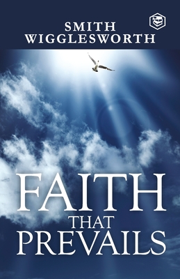 Faith That Prevails - Smith Wigglesworth