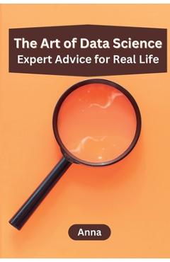 Coperta cărții 'The Art of Data Science: Expert Advice for Real Life - Anna'