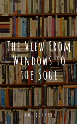 The View From Windows to the Soul - Toni Johnson