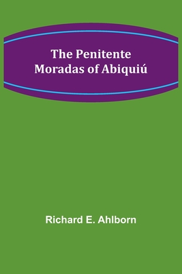 The Penitente Moradas of Abiquiú - Richard E. Ahlborn