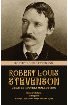 Coperta cărții 'Robert Louis Stevenson Greatest Novels Collection: Treasure Island, Kidnapped, Strange Case of Dr. Jekyll and Mr. Hyde'