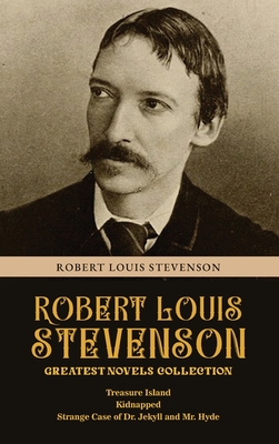 Robert Louis Stevenson Greatest Novels Collection: Treasure Island, Kidnapped, Strange Case of Dr. Jekyll and Mr. Hyde - Robert Louis Stevenson