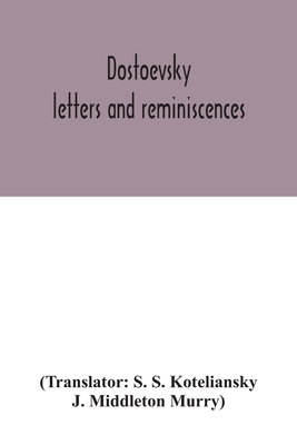 Dostoevsky: letters and reminiscences - S. S. Koteliansky