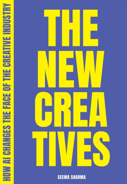 The New Creatives: How AI Changes the Face of the Creative Industry - Seema Sharma