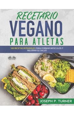 Coperta cărții 'Recetario Vegano Para Atletas: 100 Recetas Integrales Para Formar Músculos y Mejorar Su Salud - Nahum Gilberto Romero'